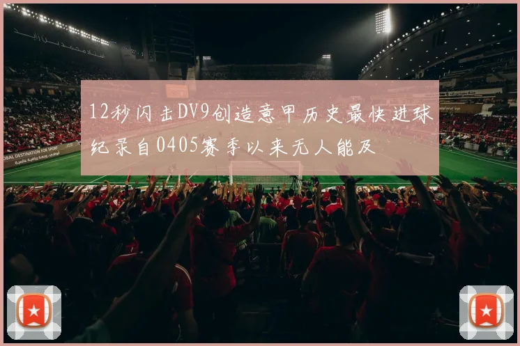 12秒闪击DV9创造意甲历史最快进球纪录自0405赛季以来无人能及