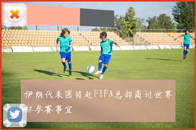 伊朗代表团将赴FIFA总部商讨世界杯参赛事宜