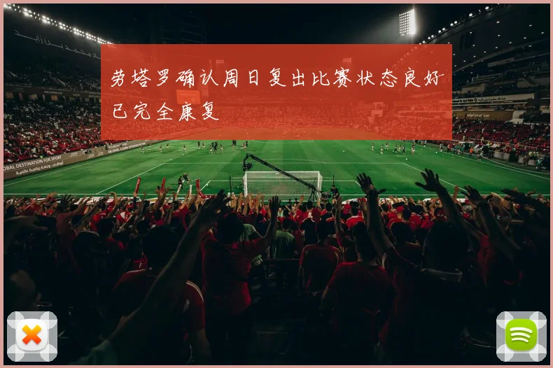 劳塔罗确认周日复出比赛状态良好已完全康复